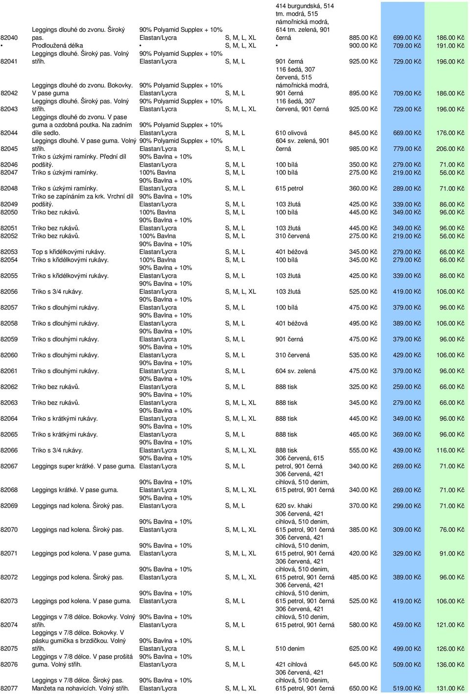 00 Kč 709.00 Kč 186.00 Kč 82043 Leggings dlouhé. Široký pas. Volný 116 šedá, 307 červená, 901 černá 925.00 Kč 729.00 Kč 196.00 Kč 82044 Leggings dlouhé do zvonu. V pase guma a ozdobná poutka.