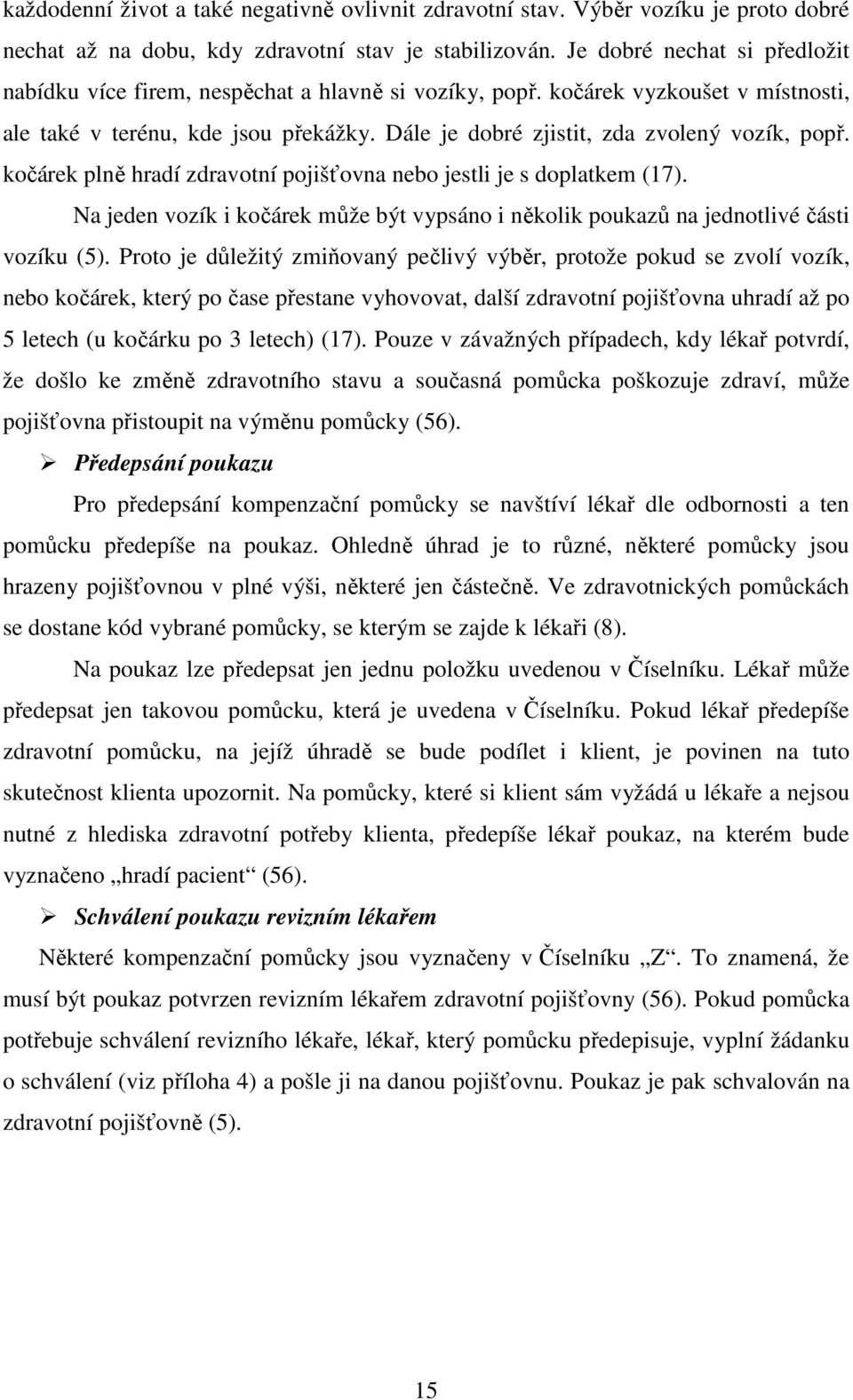 Dále je dobré zjistit, zda zvolený vozík, popř. kočárek plně hradí zdravotní pojišťovna nebo jestli je s doplatkem (17).