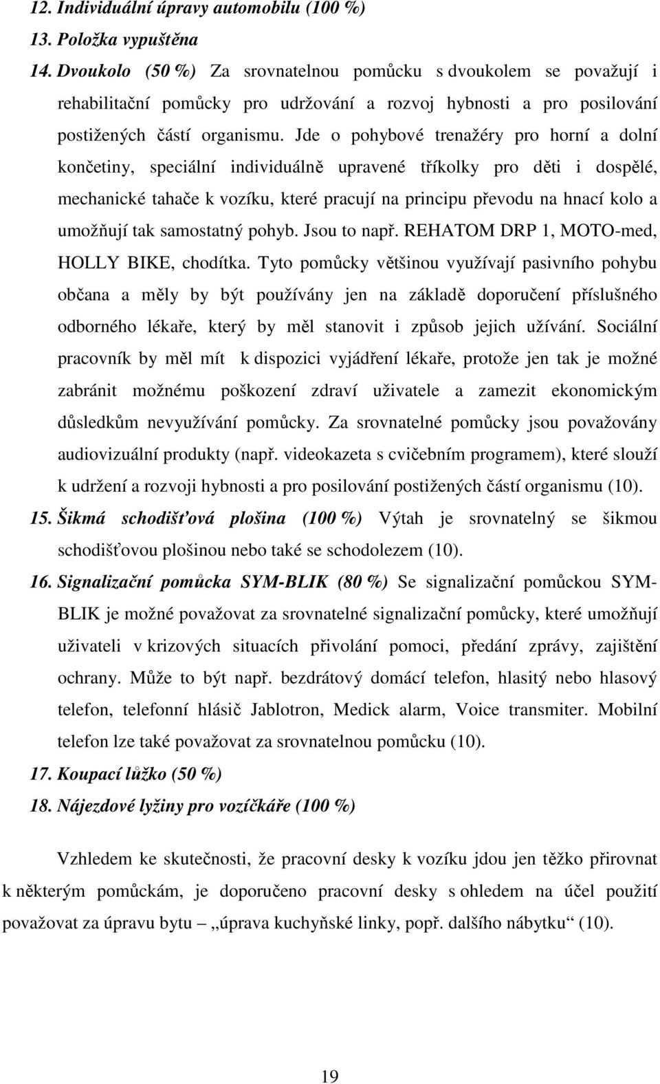 Jde o pohybové trenažéry pro horní a dolní končetiny, speciální individuálně upravené tříkolky pro děti i dospělé, mechanické tahače k vozíku, které pracují na principu převodu na hnací kolo a