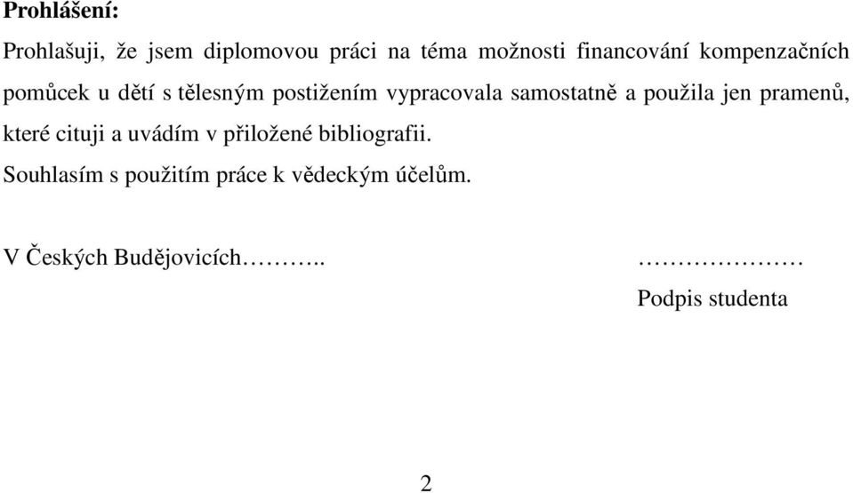 použila jen pramenů, které cituji a uvádím v přiložené bibliografii.