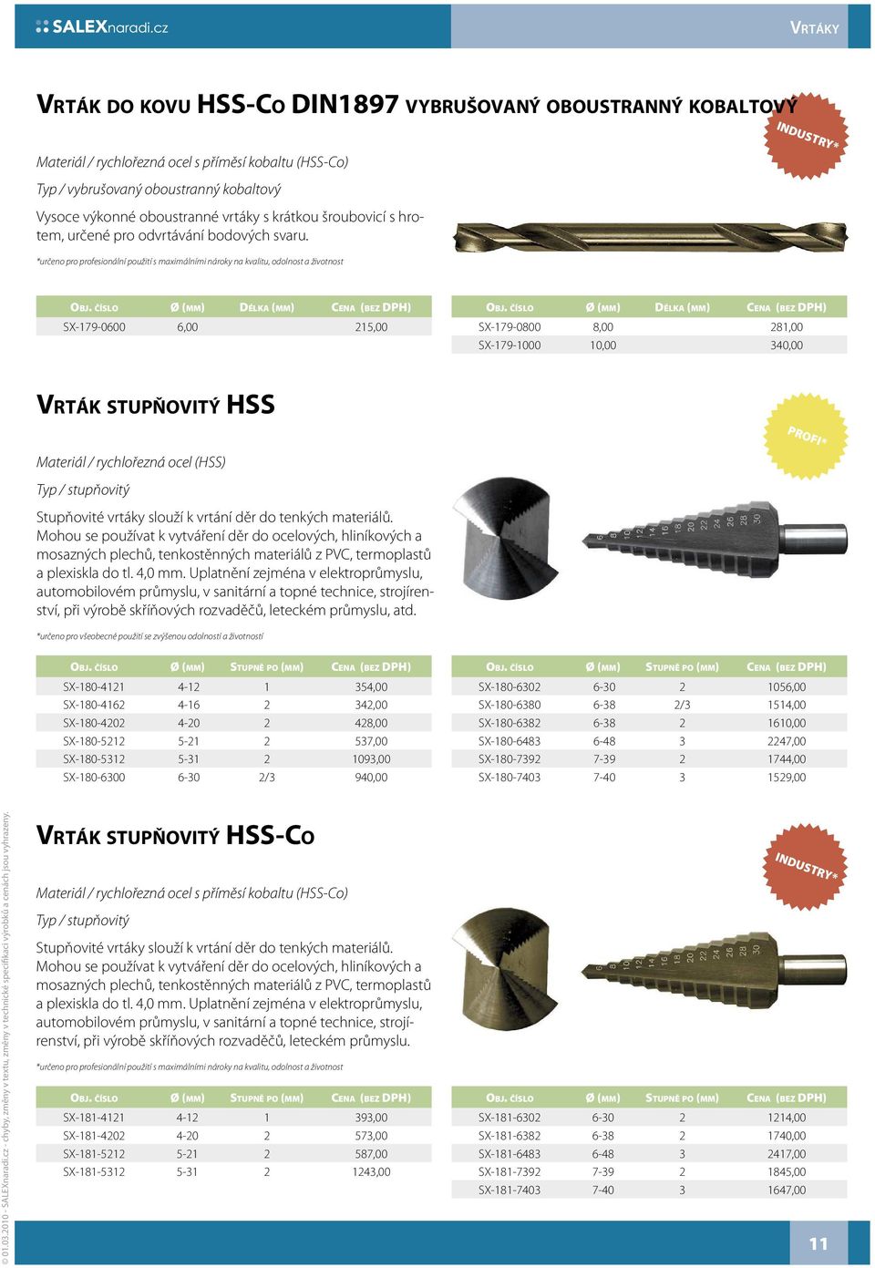 INDUSTRY* SX-179-0600 6,00 215,00 SX-179-0800 8,00 281,00 SX-179-1000 10,00 340,00 VRTÁK STUPŇOVITÝ HSS PROFI* Materiál / rychlořezná ocel (HSS) Typ / stupňovitý Stupňovité vrtáky slouží k vrtání děr