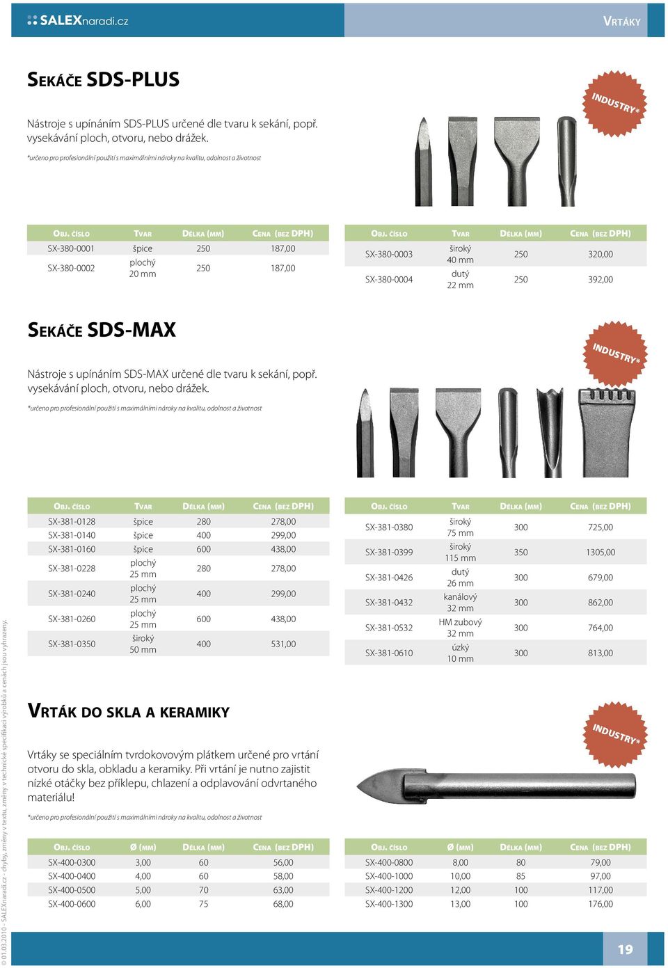 ČÍSLO TVAR DÉLKA (MM) CENA (BEZ DPH) SX-380-0003 SX-380-0004 široký 40 mm dutý 22 mm 250 320,00 250 392,00 SEKÁČE SDS-MAX Nástroje s upínáním SDS-MAX určené dle tvaru k sekání, popř.