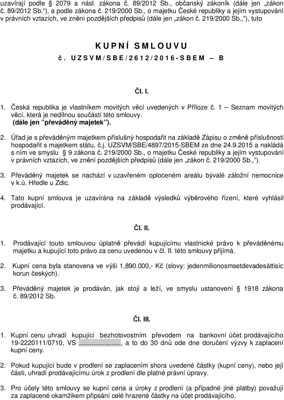 eská republika je vlastníkem movitých v cí uvedených v P íloze. 1 Seznam movitých cí, která je nedílnou sou ástí této smlouvy. (dále jen p evád ný majetek ). 2.