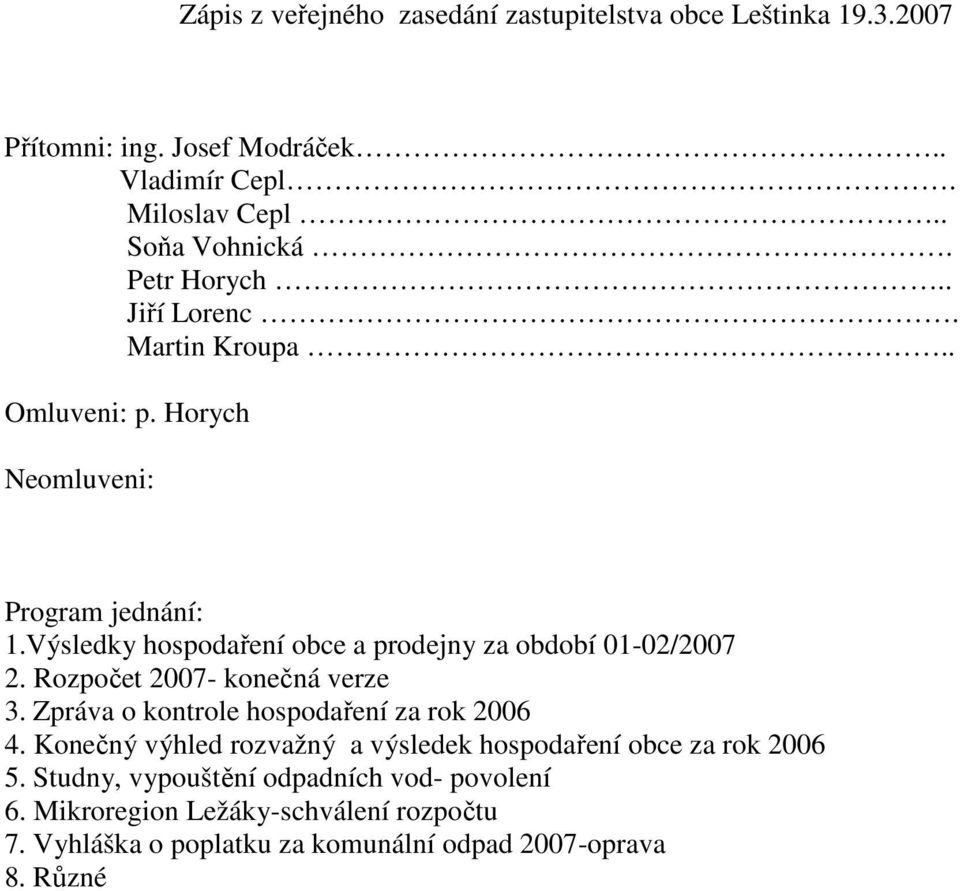 Výsledky hospodaření obce a prodejny za období 01-02/2007 2. Rozpočet 2007- konečná verze 3. Zpráva o kontrole hospodaření za rok 2006 4.