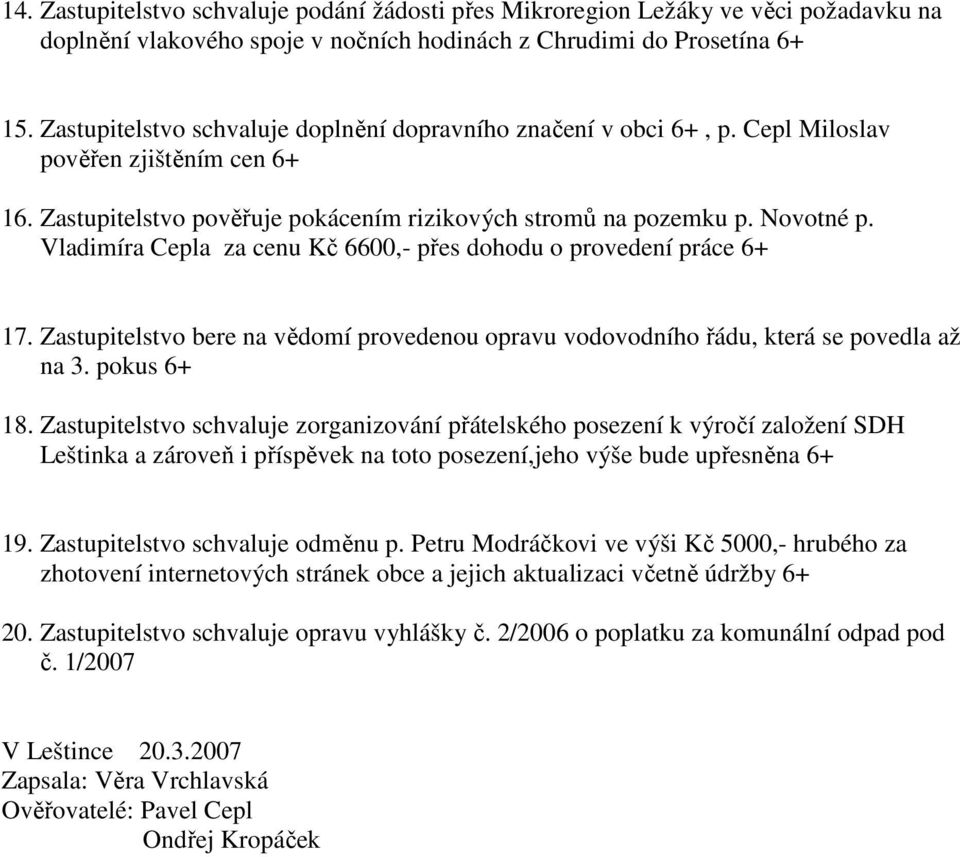 Vladimíra Cepla za cenu Kč 6600,- přes dohodu o provedení práce 6+ 17. Zastupitelstvo bere na vědomí provedenou opravu vodovodního řádu, která se povedla až na 3. pokus 6+ 18.