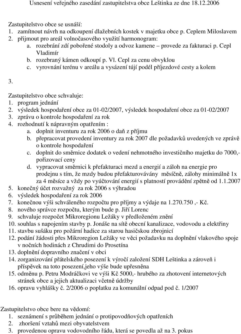 vyrovnání terénu v areálu a vysázení tújí podél příjezdové cesty a kolem 3. Zastupitelstvo obce schvaluje: 1. program jednání 2.