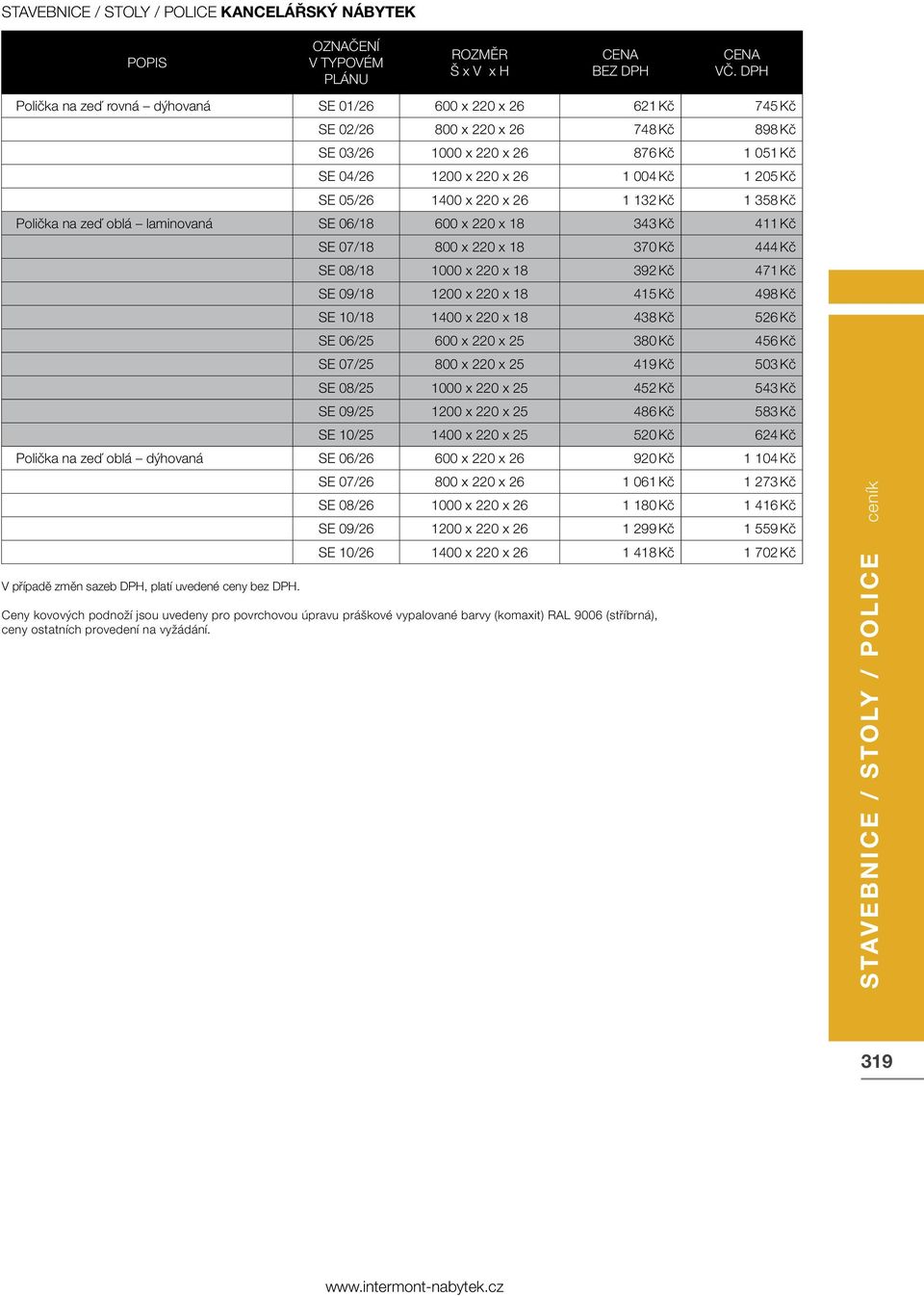 SE 07/18 800 x 220 x 18 370 Kč 444 Kč SE 08/18 1000 x 220 x 18 392 Kč 471 Kč SE 09/18 1200 x 220 x 18 415 Kč 498 Kč SE 10/18 1400 x 220 x 18 438 Kč 526 Kč SE 06/25 600 x 220 x 25 380 Kč 456 Kč SE