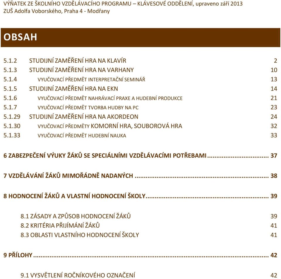 .9 STUDIJNÍ ZAMĚŘENÍ HRA NA AKORDEON 4 5..0 VYUČOVACÍ PŘEDMĚTY KOMORNÍ HRA, SOUBOROVÁ HRA 5.. VYUČOVACÍ PŘEDMĚT HUDEBNÍ NAUKA 6 ZABEZPEČENÍ VÝUKY ŽÁKŮ SE SPECIÁLNÍMI VZDĚLÁVACÍMI POTŘEBAMI.