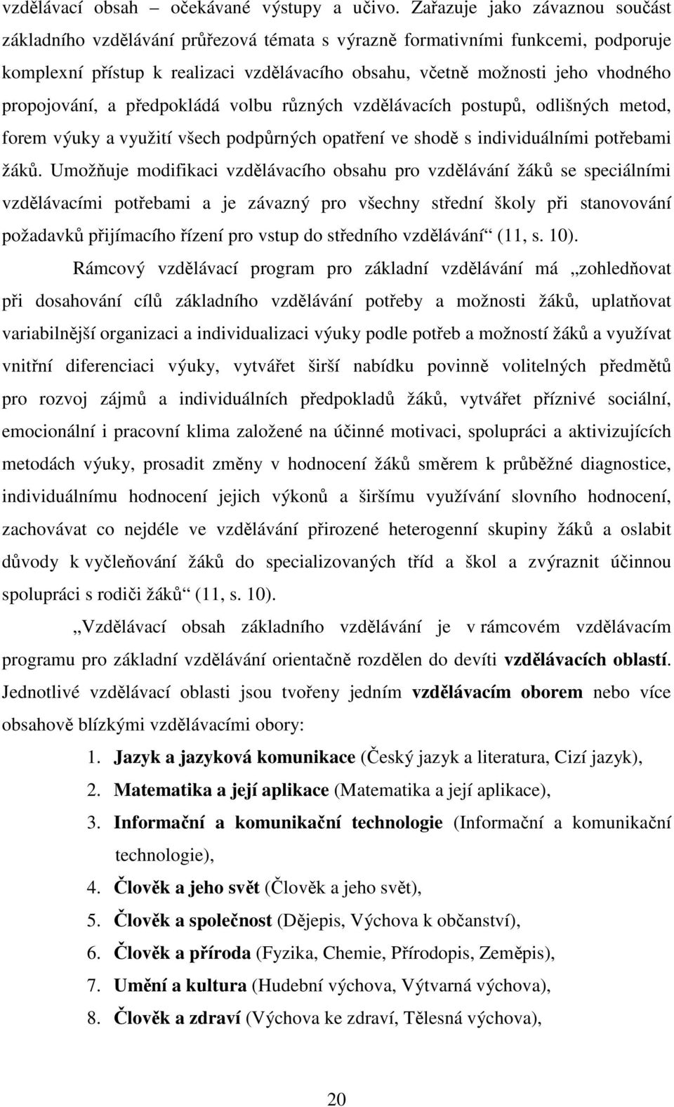 propojování, a předpokládá volbu různých vzdělávacích postupů, odlišných metod, forem výuky a využití všech podpůrných opatření ve shodě s individuálními potřebami žáků.