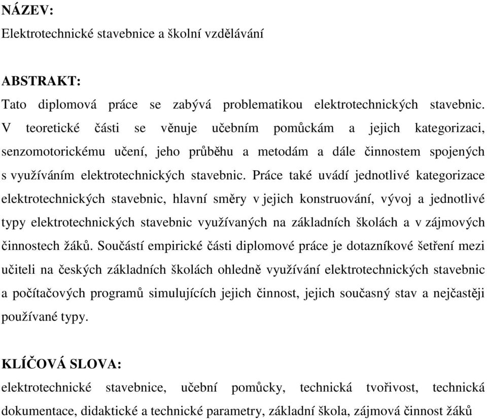 Práce také uvádí jednotlivé kategorizace elektrotechnických stavebnic, hlavní směry v jejich konstruování, vývoj a jednotlivé typy elektrotechnických stavebnic využívaných na základních školách a v