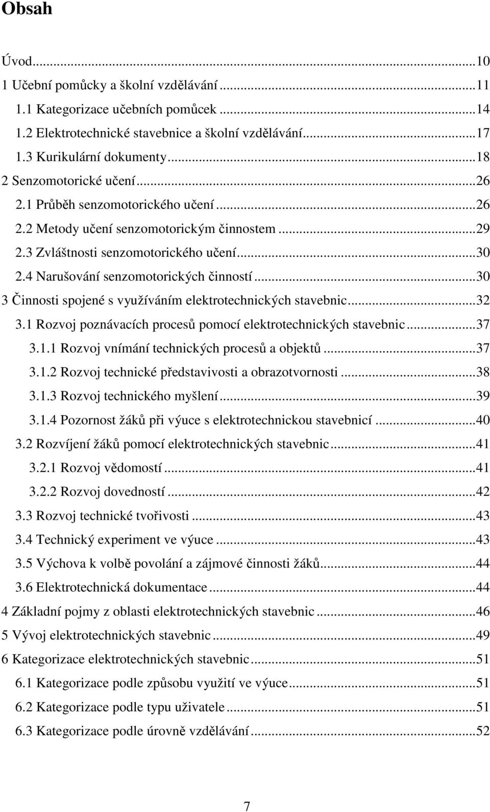 4 Narušování senzomotorických činností...30 3 Činnosti spojené s využíváním elektrotechnických stavebnic...32 3.1 Rozvoj poznávacích procesů pomocí elektrotechnických stavebnic...37 3.1.1 Rozvoj vnímání technických procesů a objektů.