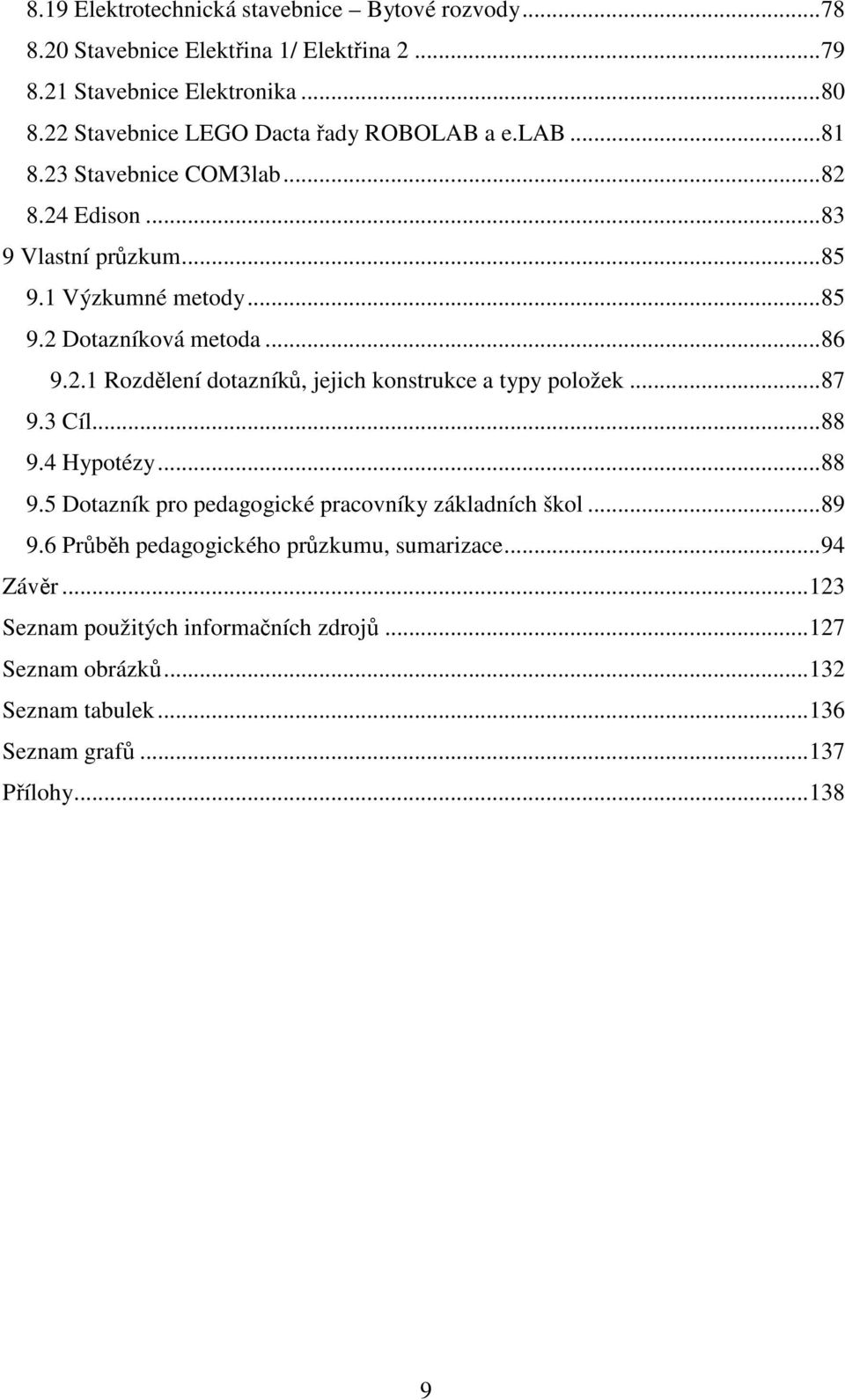 ..86 9.2.1 Rozdělení dotazníků, jejich konstrukce a typy položek...87 9.3 Cíl...88 9.4 Hypotézy...88 9.5 Dotazník pro pedagogické pracovníky základních škol...89 9.