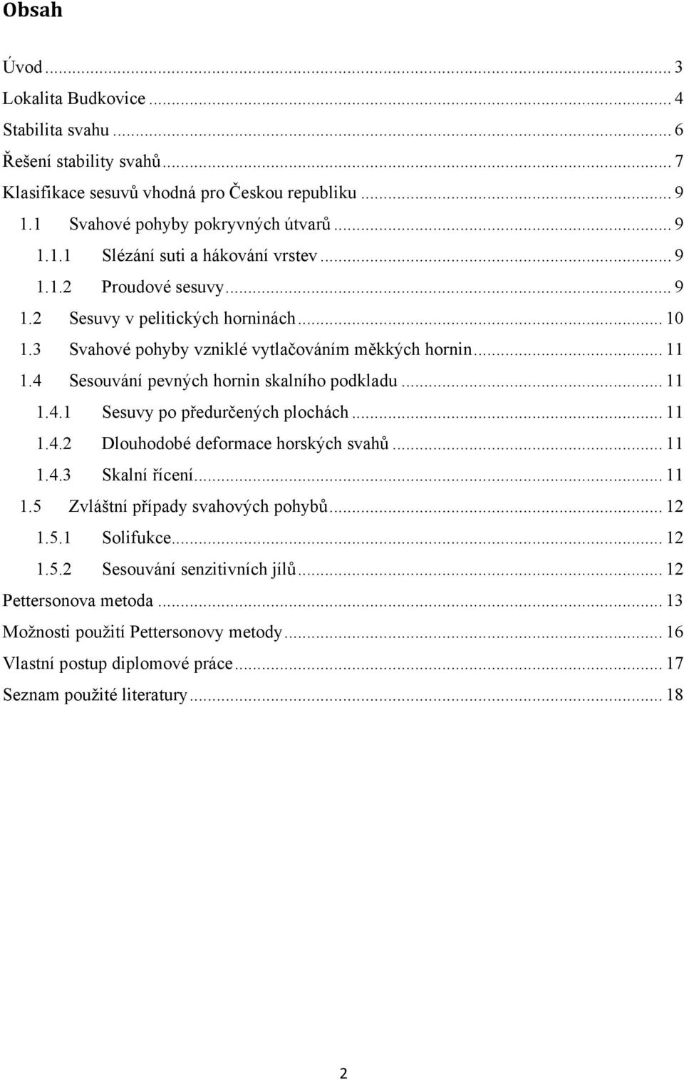 .. 11 1.4.2 Dlouhodobé deformace horských svahů... 11 1.4.3 Skalní řícení... 11 1.5 Zvláštní případy svahových pohybů... 12 1.5.1 Solifukce... 12 1.5.2 Sesouvání senzitivních jílů.