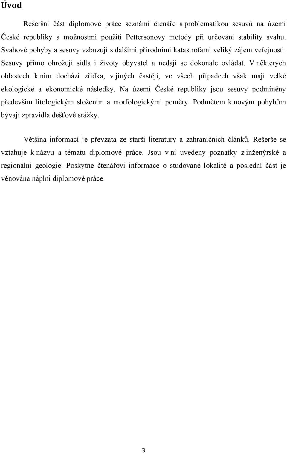 V některých oblastech k nim dochází zřídka, v jiných častěji, ve všech případech však mají velké ekologické a ekonomické následky.