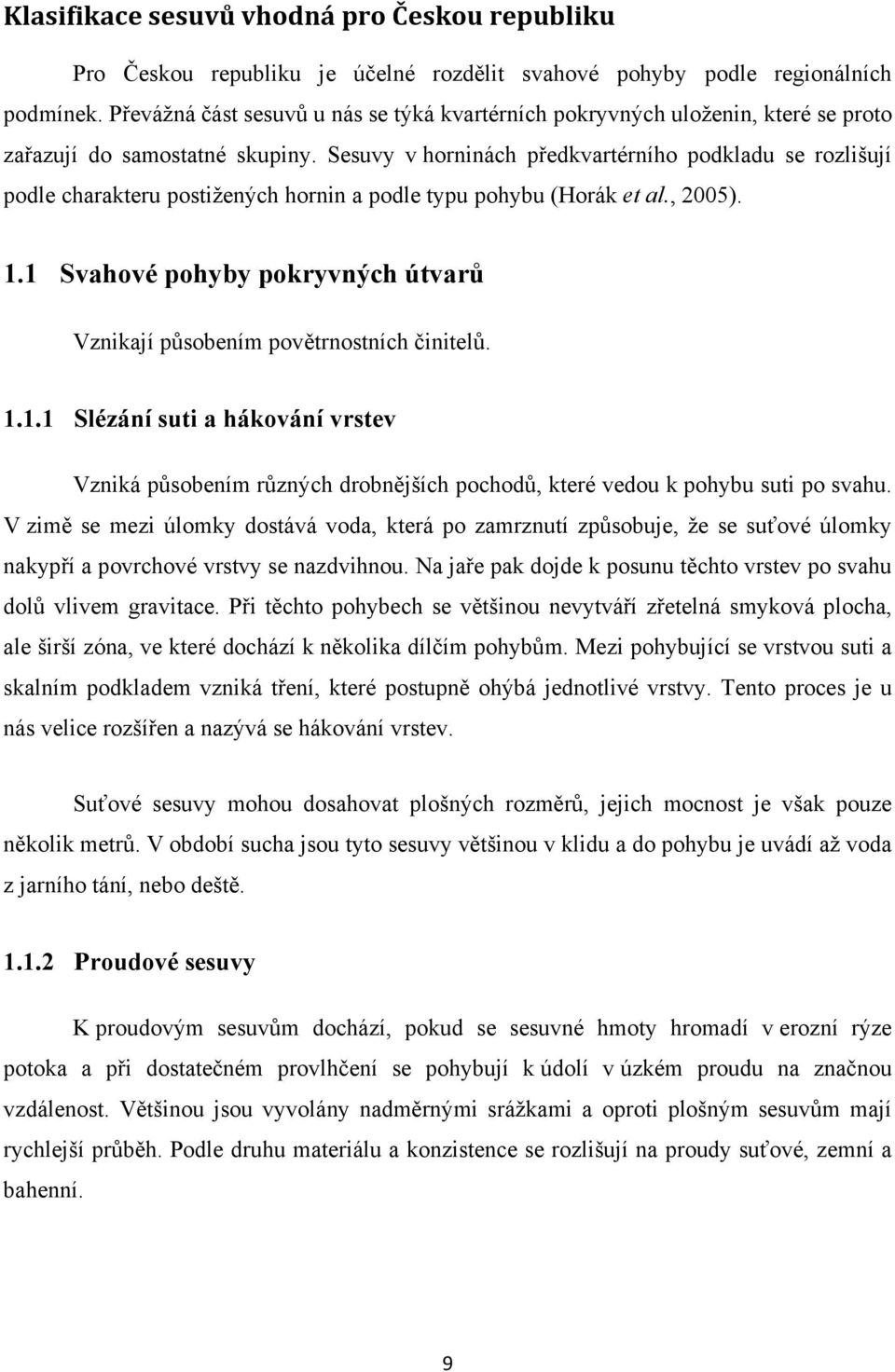 Sesuvy v horninách předkvartérního podkladu se rozlišují podle charakteru postižených hornin a podle typu pohybu (Horák et al., 2005). 1.