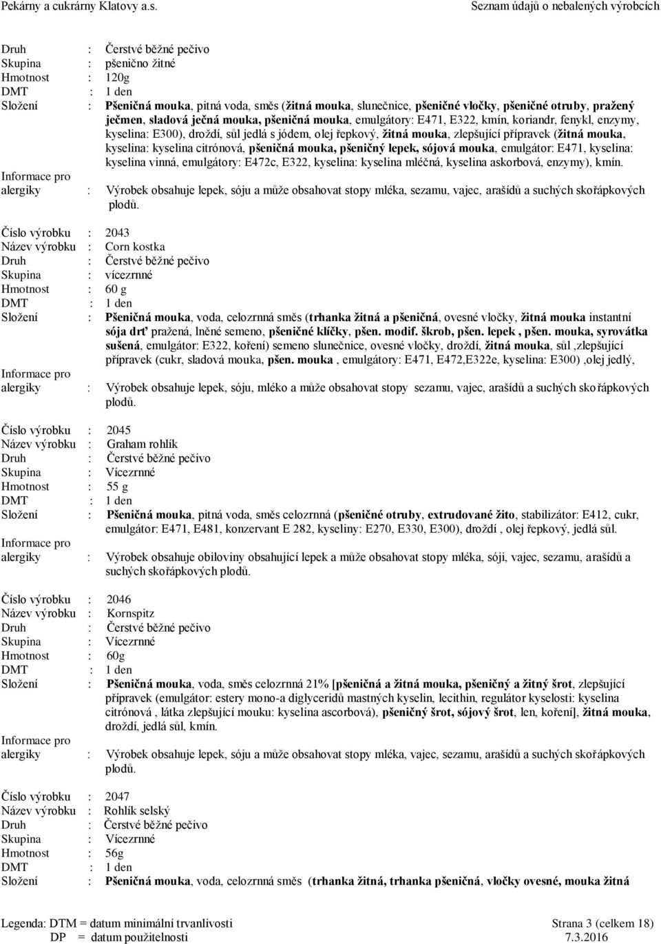 pšeničná mouka, pšeničný lepek, sójová mouka, emulgátor: E471, kyselina: kyselina vinná, emulgátory: E472c, E322, kyselina: kyselina mléčná, kyselina askorbová, enzymy), kmín.