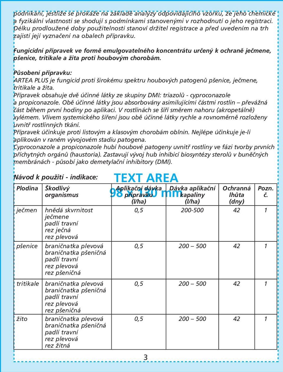 Fungicidní přípravek ve formě emulgovatelného koncentrátu určený k ochraně ječmene, pšenice, tritikale a žita proti houbovým chorobám.