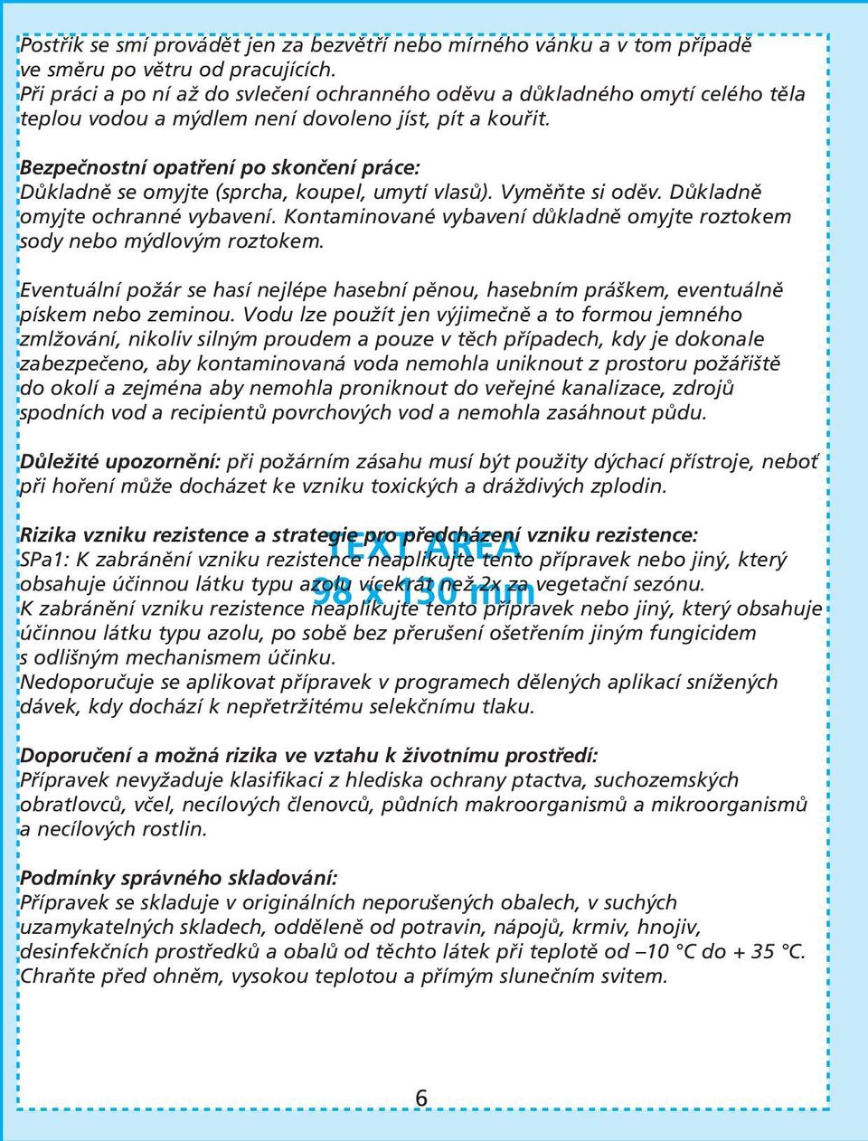 Bezpečnostní opatření po skončení práce: Důkladně se omyjte (sprcha, koupel, umytí vlasů). Vyměňte si oděv. Důkladně omyjte ochranné vybavení.