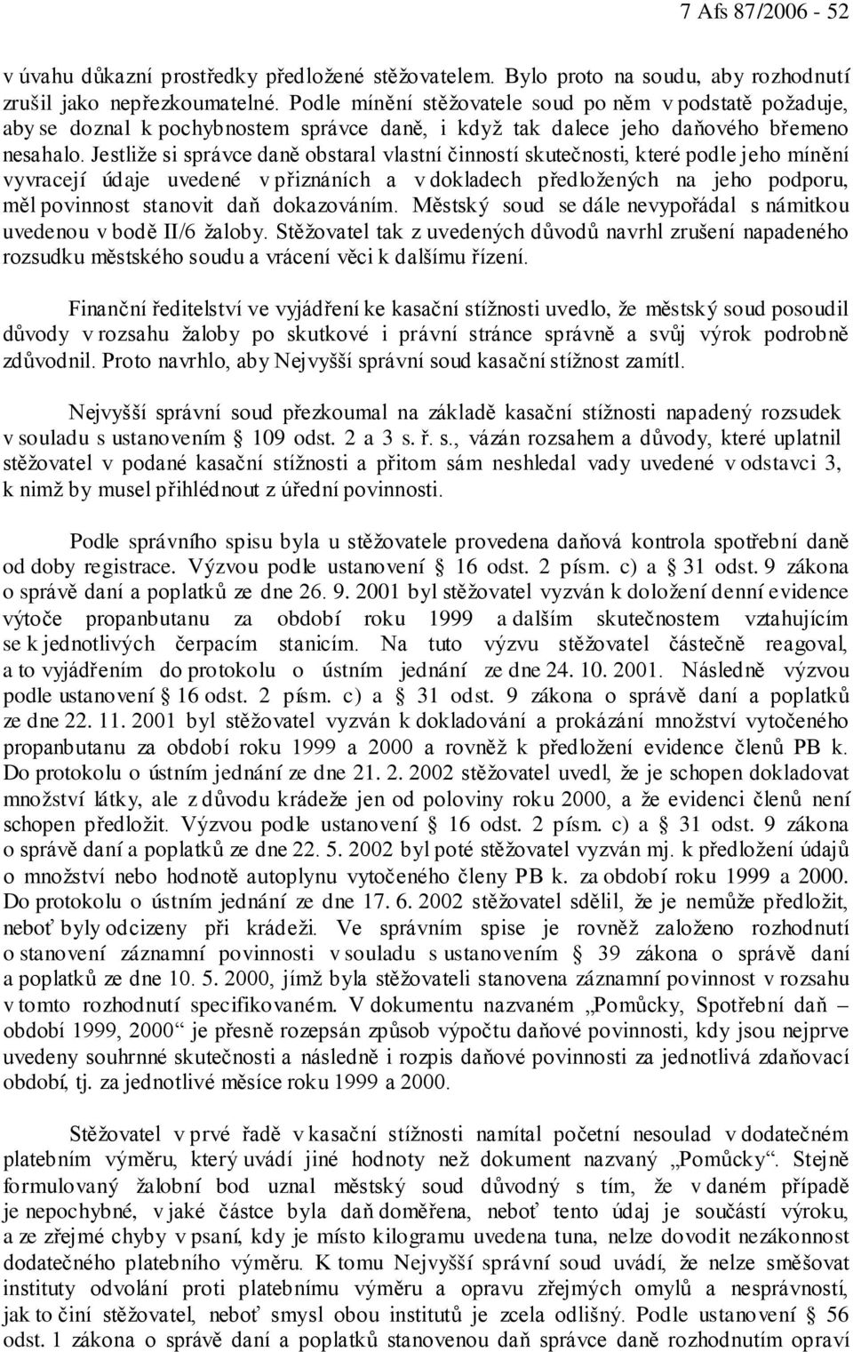 Jestliže si správce daně obstaral vlastní činností skutečnosti, které podle jeho mínění vyvracejí údaje uvedené v přiznáních a v dokladech předložených na jeho podporu, měl povinnost stanovit daň