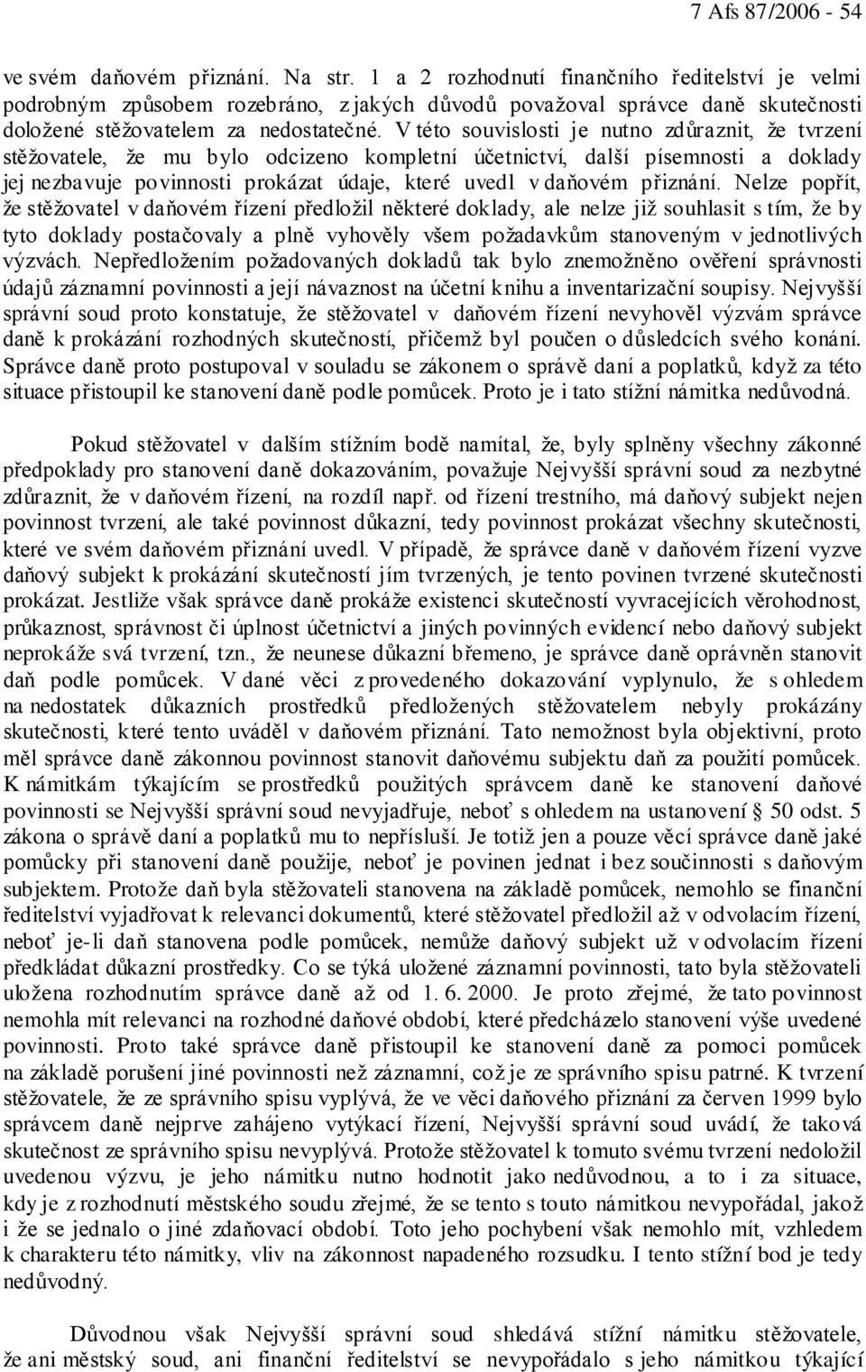 V této souvislosti je nutno zdůraznit, že tvrzení stěžovatele, že mu bylo odcizeno kompletní účetnictví, další písemnosti a doklady jej nezbavuje povinnosti prokázat údaje, které uvedl v daňovém