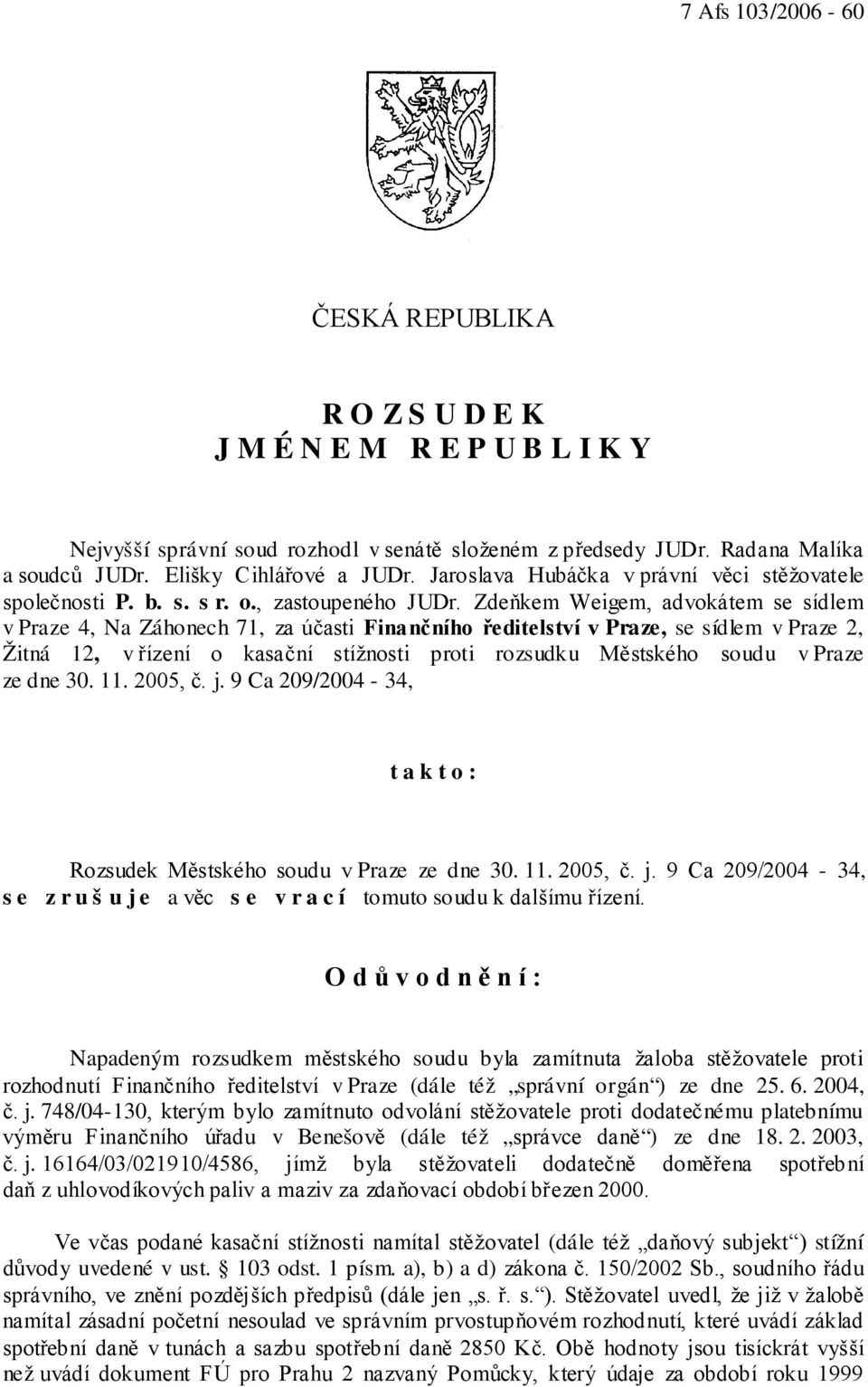 Zdeňkem Weigem, advokátem se sídlem v Praze 4, Na Záhonech 71, za účasti Finančního ředitelství v Praze, se sídlem v Praze 2, Žitná 12, v řízení o kasační stížnosti proti rozsudku Městského soudu v