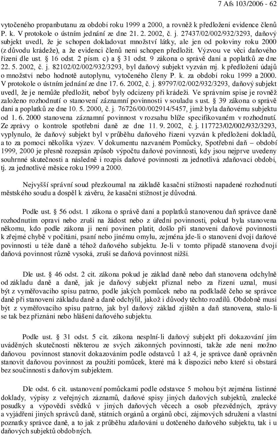 27437/02/002/932/3293, daňový subjekt uvedl, že je schopen dokladovat množství látky, ale jen od poloviny roku 2000 (z důvodu krádeže), a že evidenci členů není schopen předložit.