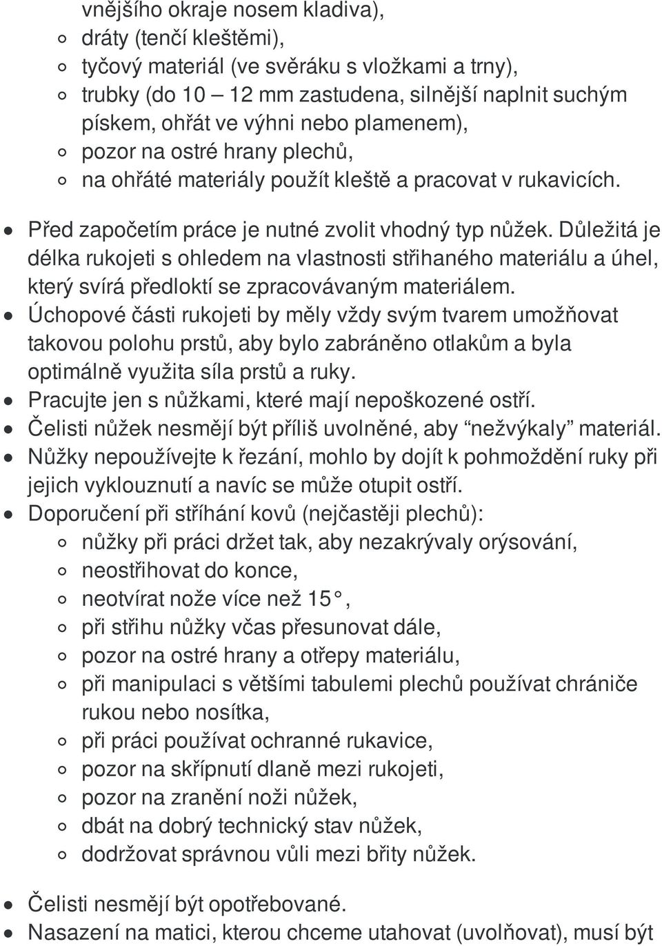 Důležitá je délka rukojeti s ohledem na vlastnosti střihaného materiálu a úhel, který svírá předloktí se zpracovávaným materiálem.