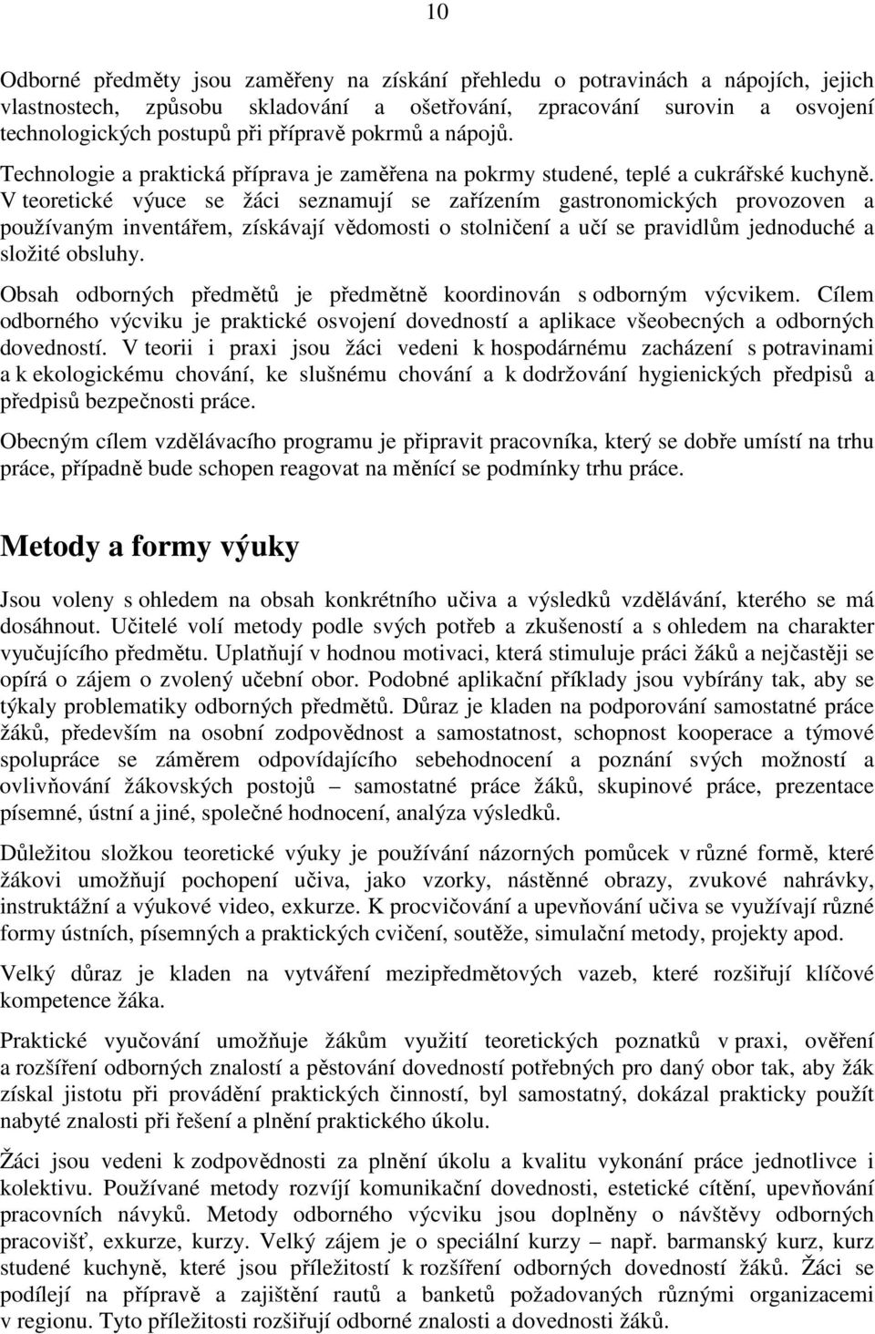 V teoretické výuce se žáci seznamují se zařízením gastronomických provozoven a používaným inventářem, získávají vědomosti o stolničení a učí se pravidlům jednoduché a složité obsluhy.