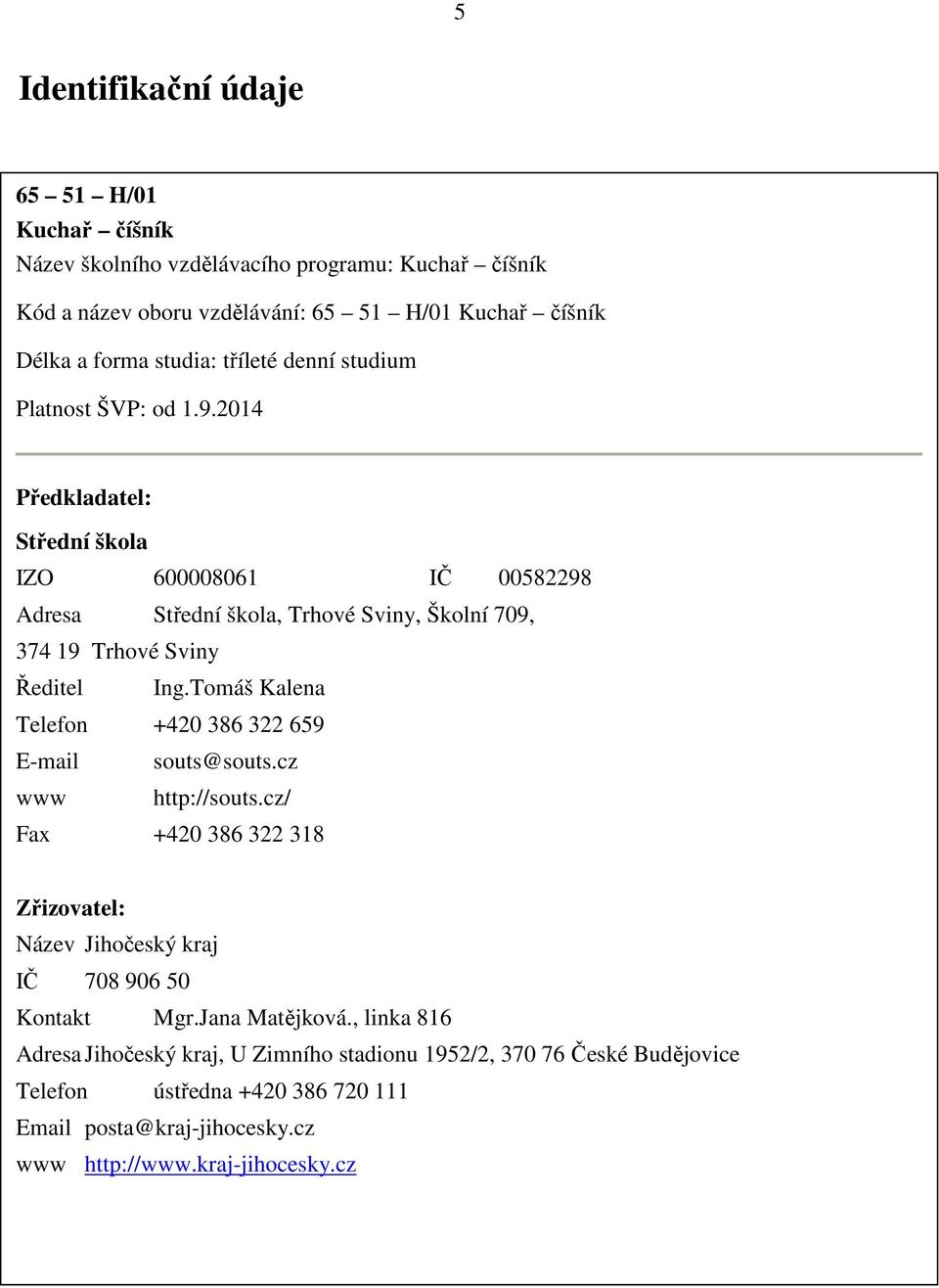 2014 Předkladatel: Střední škola IZO 600008061 IČ 00582298 Adresa Střední škola, Trhové Sviny, Školní 709, 374 19 Trhové Sviny Ředitel Ing.