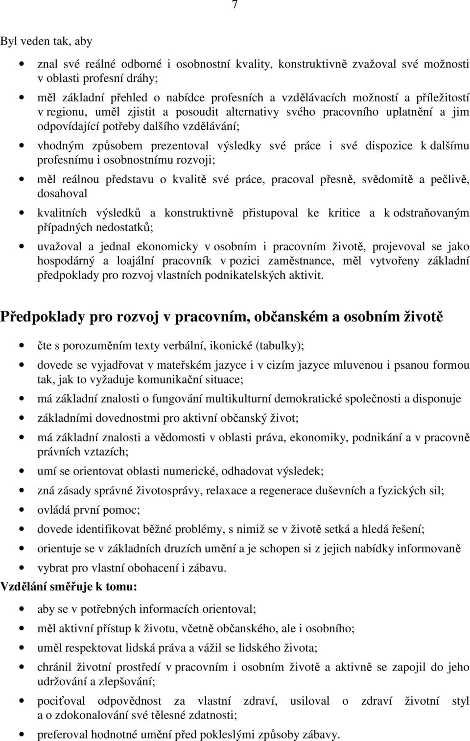 dalšímu profesnímu i osobnostnímu rozvoji; měl reálnou představu o kvalitě své práce, pracoval přesně, svědomitě a pečlivě, dosahoval kvalitních výsledků a konstruktivně přistupoval ke kritice a k