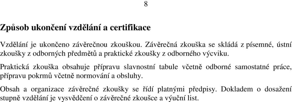 Praktická zkouška obsahuje přípravu slavnostní tabule včetně odborné samostatné práce, přípravu pokrmů včetně normování