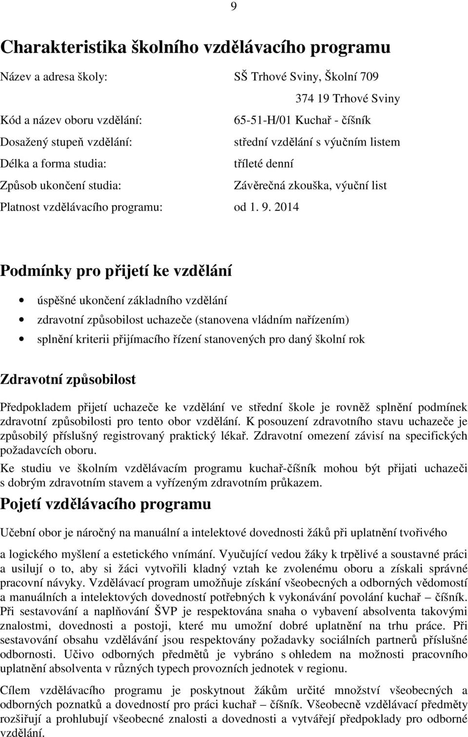 2014 Podmínky pro přijetí ke vzdělání úspěšné ukončení základního vzdělání zdravotní způsobilost uchazeče (stanovena vládním nařízením) splnění kriterii přijímacího řízení stanovených pro daný školní