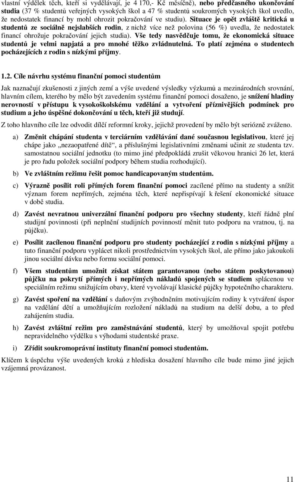 Situace je opět zvláště kritická u studentů ze sociálně nejslabších rodin, z nichž více než polovina (56 %) uvedla, že nedostatek financí ohrožuje pokračování jejich studia).