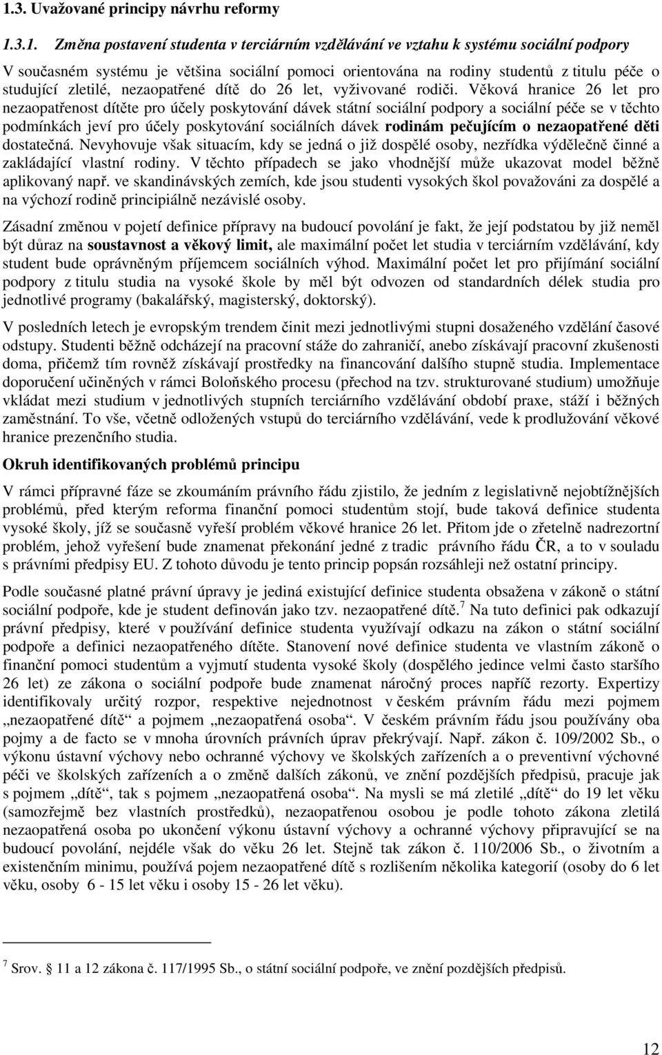 Věková hranice 26 let pro nezaopatřenost dítěte pro účely poskytování dávek státní sociální podpory a sociální péče se v těchto podmínkách jeví pro účely poskytování sociálních dávek rodinám