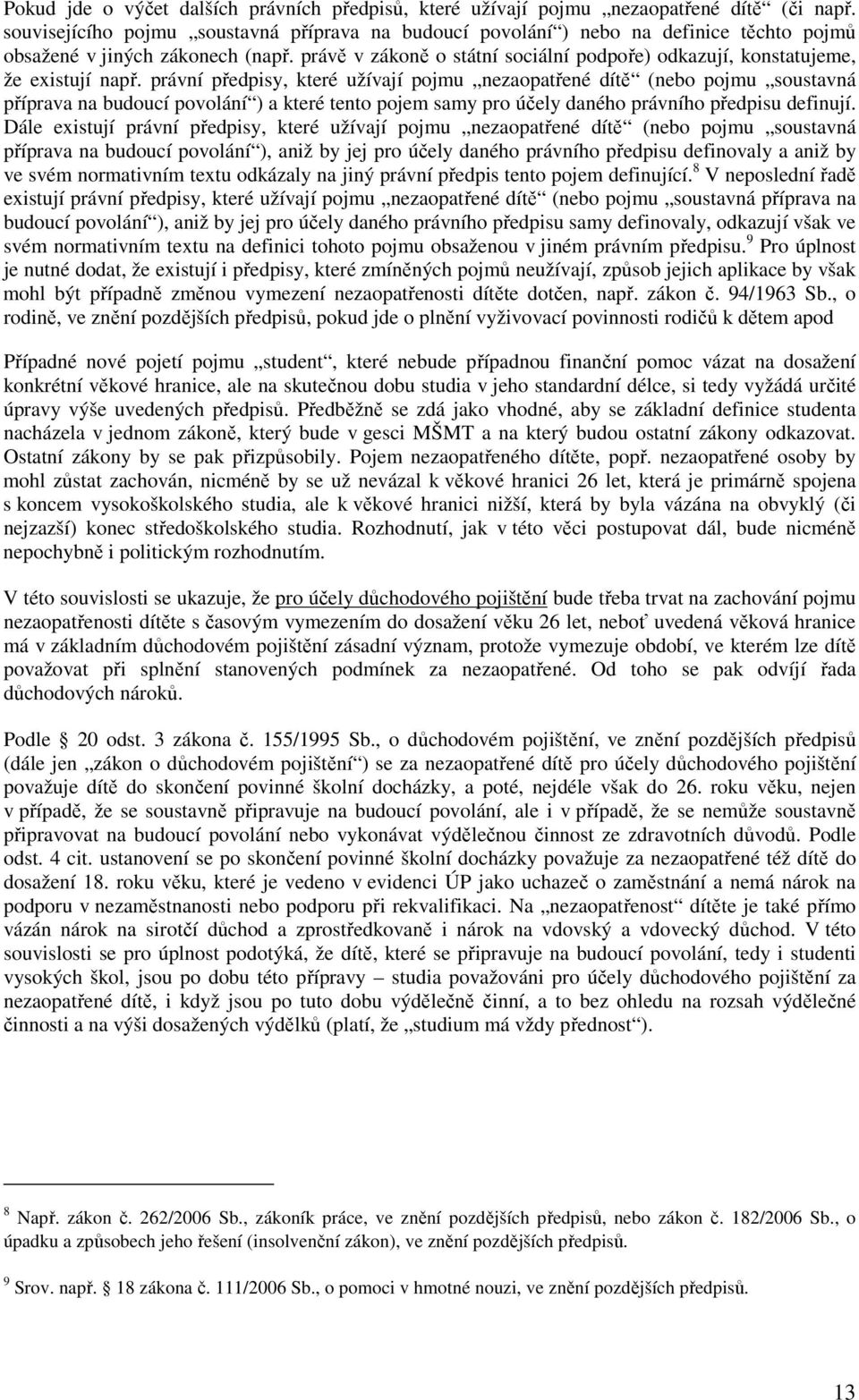 právě v zákoně o státní sociální podpoře) odkazují, konstatujeme, že existují např.