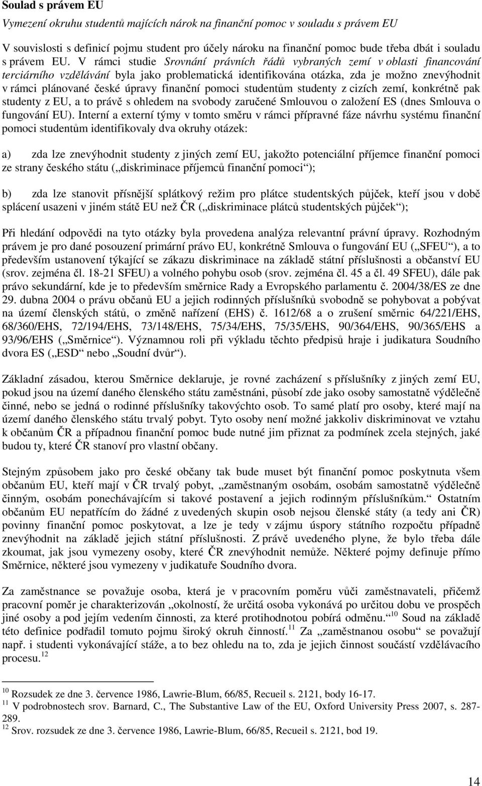 V rámci studie Srovnání právních řádů vybraných zemí v oblasti financování terciárního vzdělávání byla jako problematická identifikována otázka, zda je možno znevýhodnit v rámci plánované české