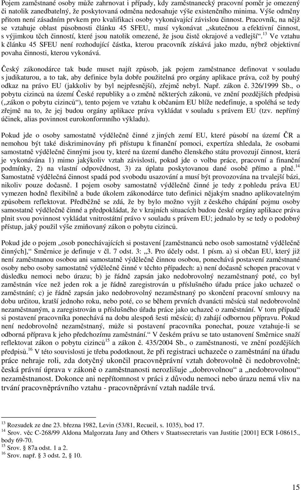 Pracovník, na nějž se vztahuje oblast působnosti článku 45 SFEU, musí vykonávat skutečnou a efektivní činnost, s výjimkou těch činností, které jsou natolik omezené, že jsou čistě okrajové a vedlejší.
