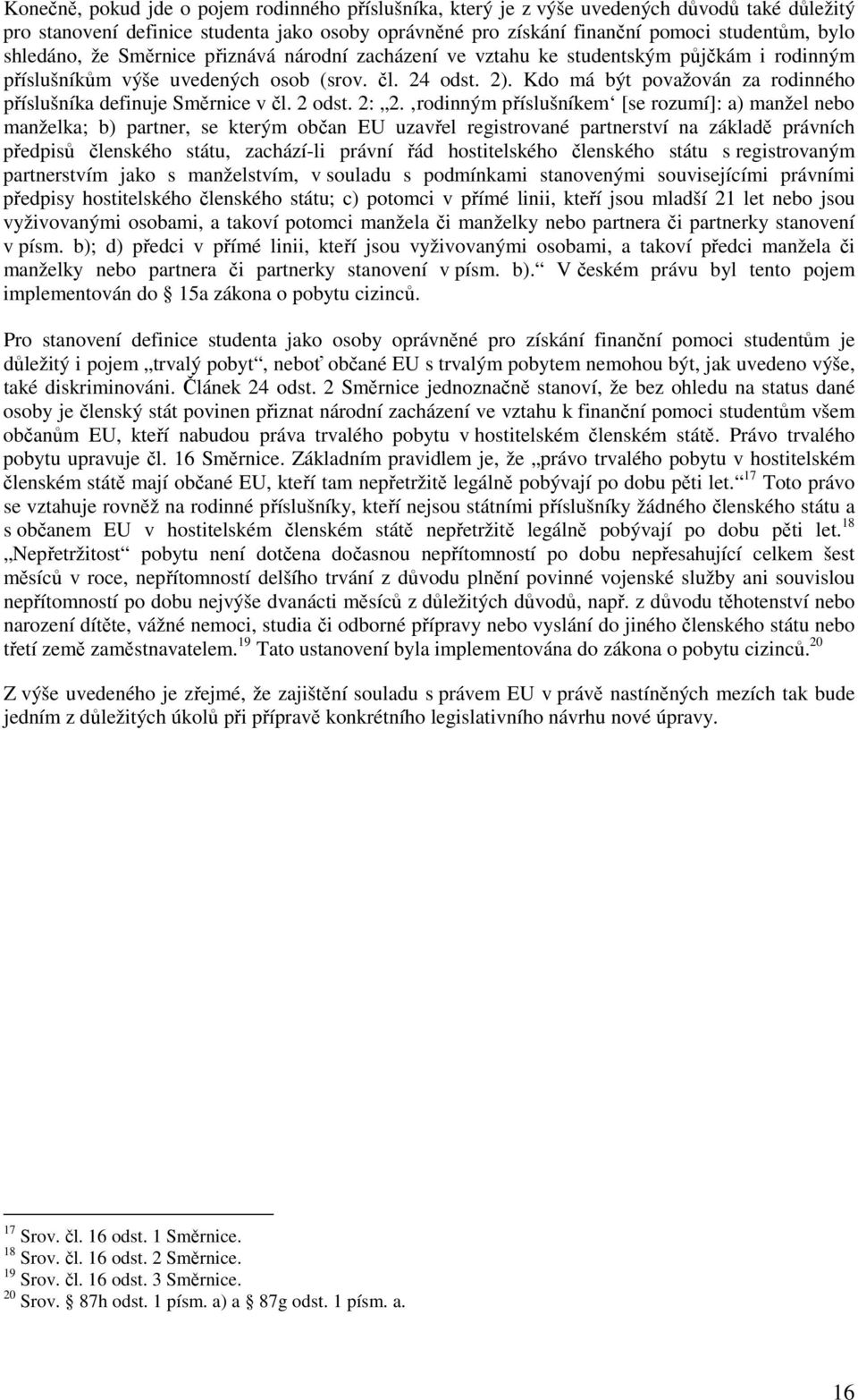Kdo má být považován za rodinného příslušníka definuje Směrnice v čl. 2 odst. 2: 2.