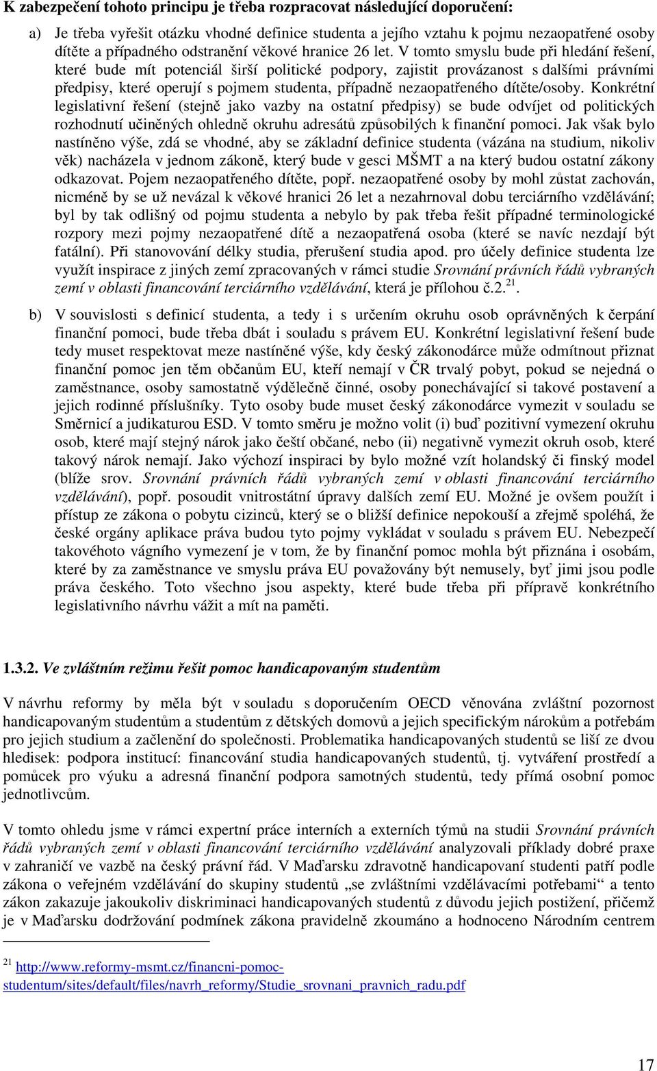 V tomto smyslu bude při hledání řešení, které bude mít potenciál širší politické podpory, zajistit provázanost s dalšími právními předpisy, které operují s pojmem studenta, případně nezaopatřeného
