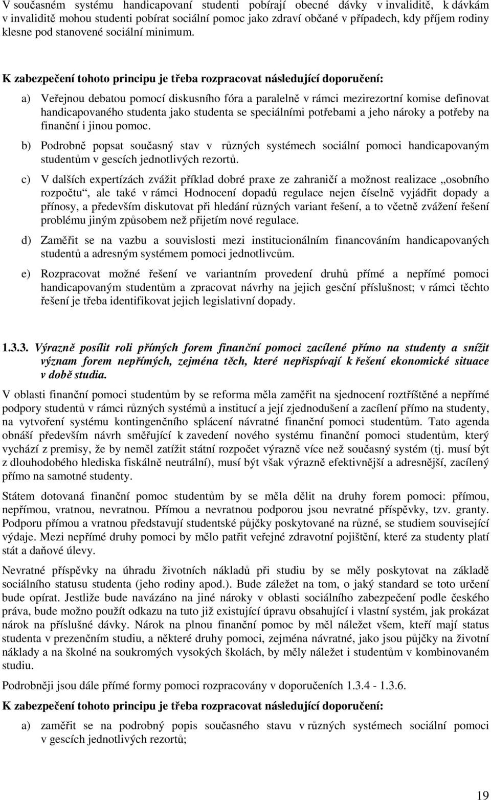 K zabezpečení tohoto principu je třeba rozpracovat následující doporučení: a) Veřejnou debatou pomocí diskusního fóra a paralelně v rámci mezirezortní komise definovat handicapovaného studenta jako