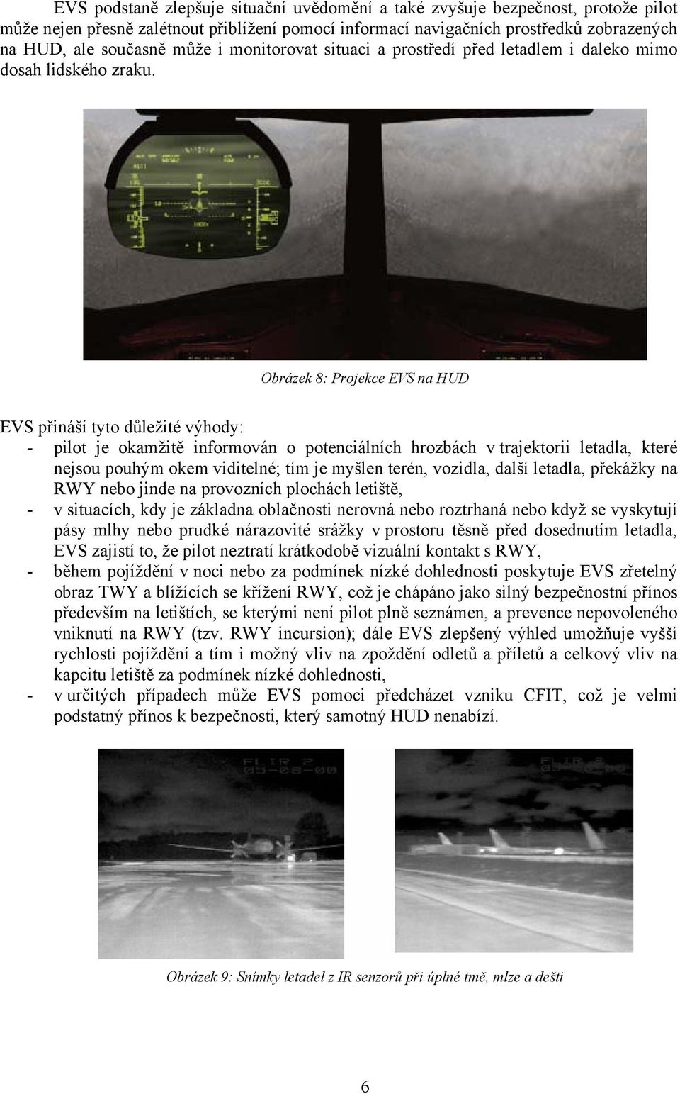 Obrázek 8: Projekce EVS na HUD EVS přináší tyto důležité výhody: - pilot je okamžitě informován o potenciálních hrozbách v trajektorii letadla, které nejsou pouhým okem viditelné; tím je myšlen
