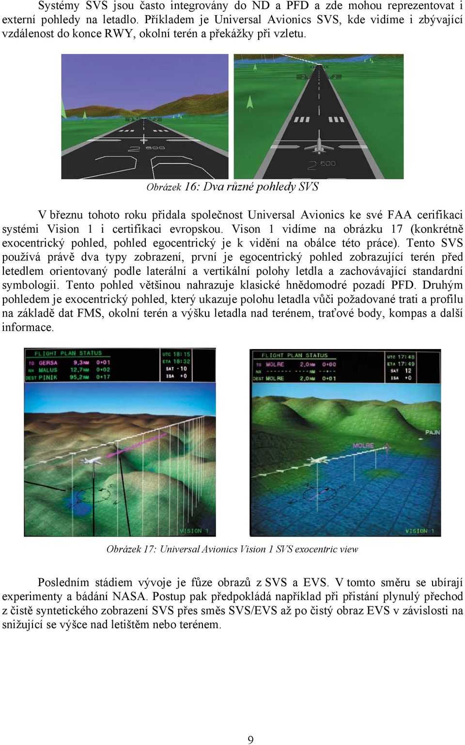 Obrázek 16: Dva různé pohledy SVS V březnu tohoto roku přidala společnost Universal Avionics ke své FAA cerifikaci systémi Vision 1 i certifikaci evropskou.