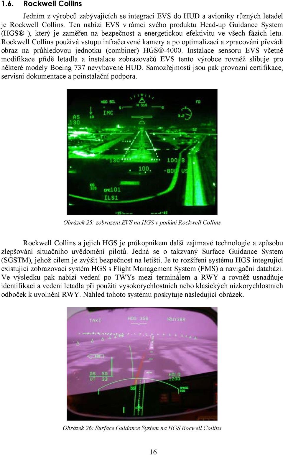 Rockwell Collins používá vstupu infračervené kamery a po optimalizaci a zpracování převádí obraz na průhledovou jednotku (combiner) HGS -4000.