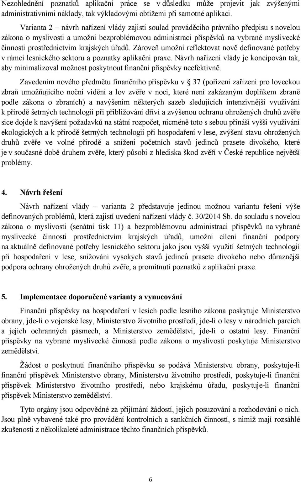 prostřednictvím krajských úřadů. Zároveň umožní reflektovat nově definované potřeby v rámci lesnického sektoru a poznatky aplikační praxe.