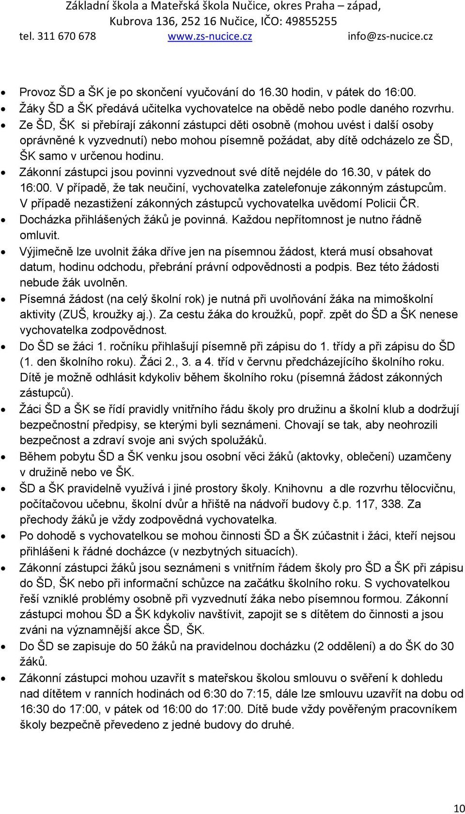 Zákonní zástupci jsou povinni vyzvednout své dítě nejdéle do 16.30, v pátek do 16:00. V případě, že tak neučiní, vychovatelka zatelefonuje zákonným zástupcům.