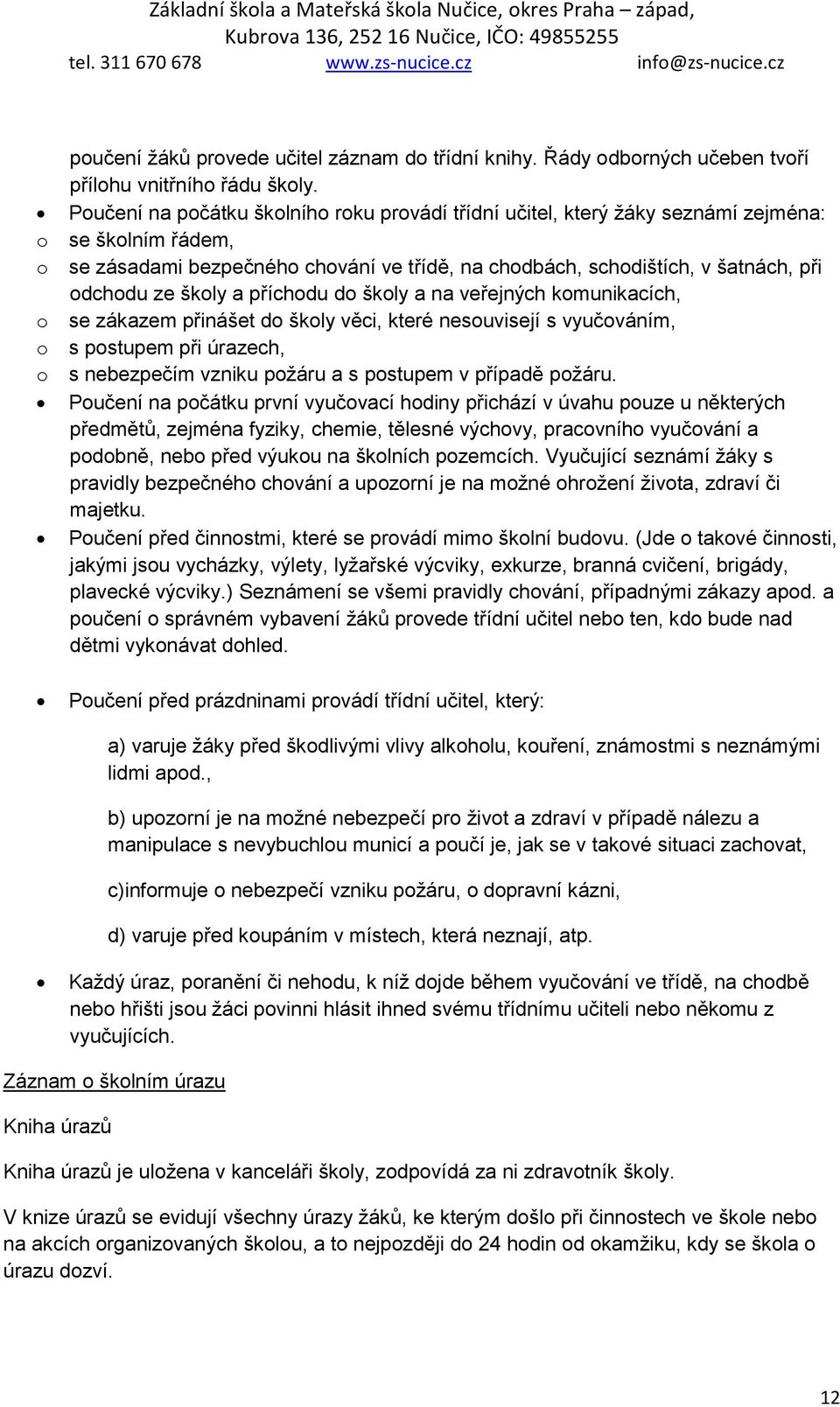 školy a příchodu do školy a na veřejných komunikacích, o se zákazem přinášet do školy věci, které nesouvisejí s vyučováním, o s postupem při úrazech, o s nebezpečím vzniku požáru a s postupem v