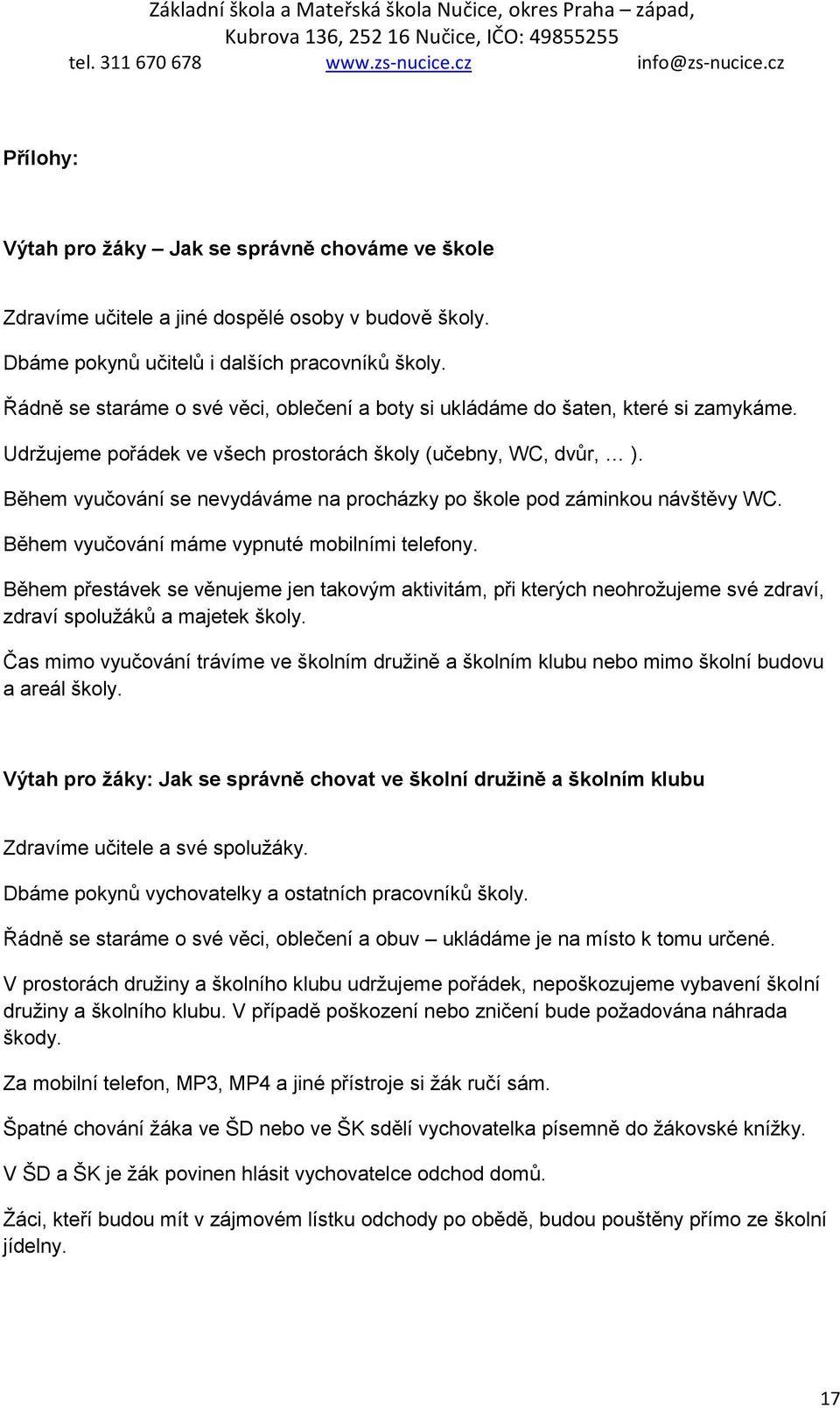 Během vyučování se nevydáváme na procházky po škole pod záminkou návštěvy WC. Během vyučování máme vypnuté mobilními telefony.