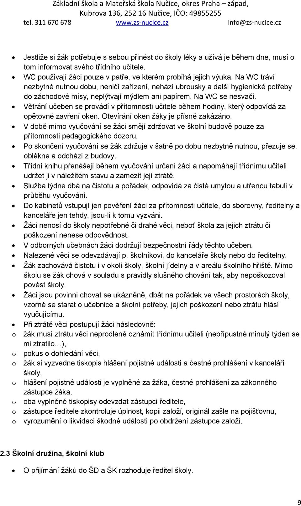 Větrání učeben se provádí v přítomnosti učitele během hodiny, který odpovídá za opětovné zavření oken. Otevírání oken žáky je přísně zakázáno.