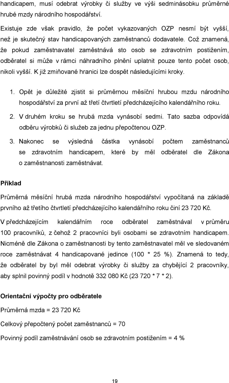 Což znamená, že pokud zaměstnavatel zaměstnává sto osob se zdravotním postižením, odběratel si může v rámci náhradního plnění uplatnit pouze tento počet osob, nikoli vyšší.