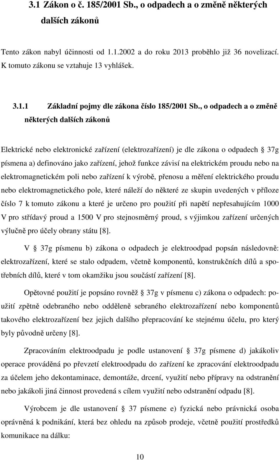 , o odpadech a o změně některých dalších zákonů Elektrické nebo elektronické zařízení (elektrozařízení) je dle zákona o odpadech 37g písmena a) definováno jako zařízení, jehož funkce závisí na